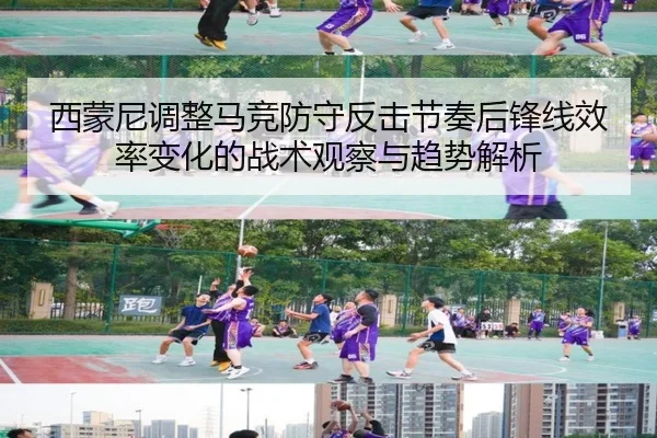 西蒙尼调整马竞防守反击节奏后锋线效率变化的战术观察与趋势解析
