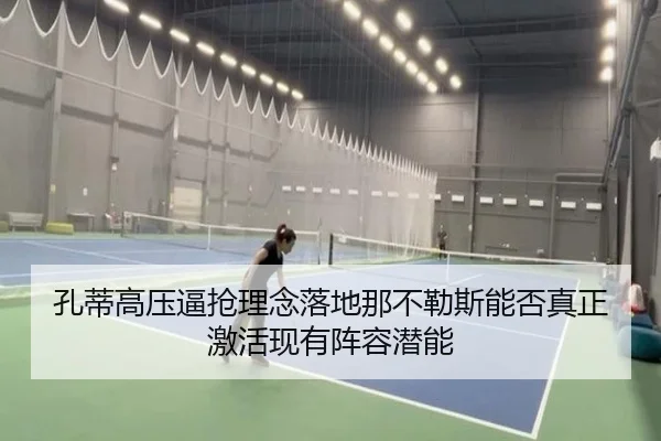 孔蒂高压逼抢理念落地那不勒斯能否真正激活现有阵容潜能
